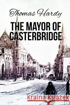 The Mayor of Casterbridge Thomas Hardy 9781512368659 Createspace