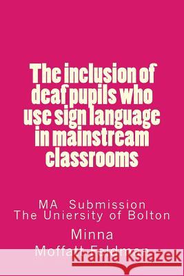 The inclusion of deaf pupils who use sign language in mainstream classrooms Minna Moffatt-Feldman 9781512368734
