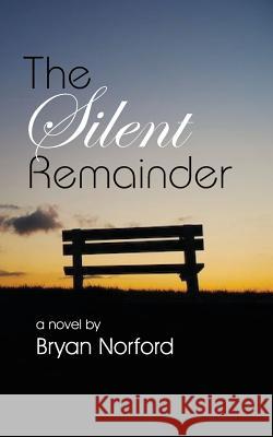 The Silent Remainder MR Bryan Norford 9781512368819