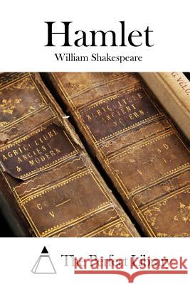 Hamlet William Shakespeare The Perfect Library 9781512368932 Createspace
