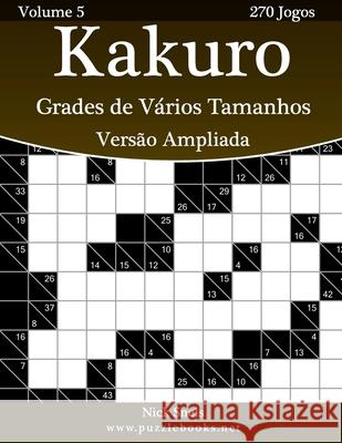 Kakuro Grades de Vários Tamanhos Versão Ampliada - Volume 5 - 270 Jogos Snels, Nick 9781512369182 Createspace