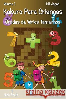 Kakuro Para Crianças Grades de Vários Tamanhos - Volume 1 - 141 Jogos Snels, Nick 9781512369328 Createspace