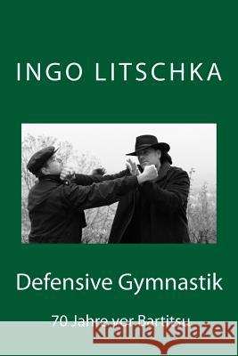 Defensive Gymnastik: 70 Jahre vor Bartitsu Litschka, Ingo 9781512371109 Createspace