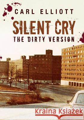 Silent Cry: The Dirty Version Carl, Sr. Elliott 9781512371291