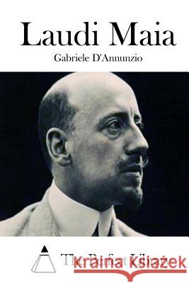 Laudi Maia Gabriele D'Annunzio The Perfect Library 9781512371789 Createspace