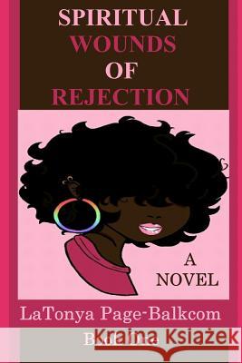 The Spiritual Wounds of Rejection: How Rejection Affects One's Personality and Soul Latonya Balkcom 9781512373134 Createspace