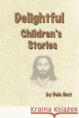 Delightful Children's Stories: Contemporary View of Biblical Stories Dale Best 9781512373219