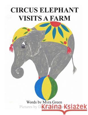 Circus Elephant Visits a Farm Donna Jean Carver Myra Green 9781512373363 Createspace
