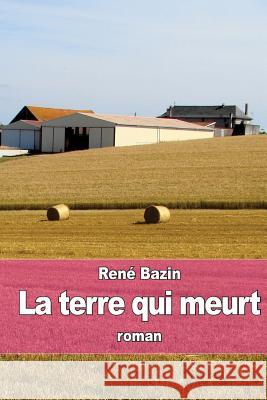 La terre qui meurt Bazin, Rene 9781512373684