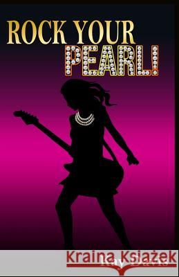 Rock Your Pearl!: A Teen Girl's Guide to Sexual Purity Kay Davis 9781512374193 Createspace