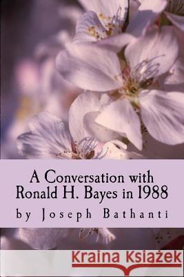 A Conversation with Ronald H. Bayes in 1988: by Joseph Bathanti Joseph Bathanti Ted Wojtasik Rooney Coffman 9781512374810 Createspace Independent Publishing Platform