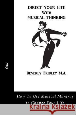Direct Your Life With Musical Thinking Fridley, Beverly 9781512376968 Createspace