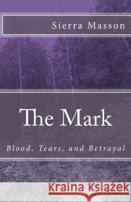 The Mark: Blood, Tears, Betrayal Miss Sierra Lynn Masson 9781512376975