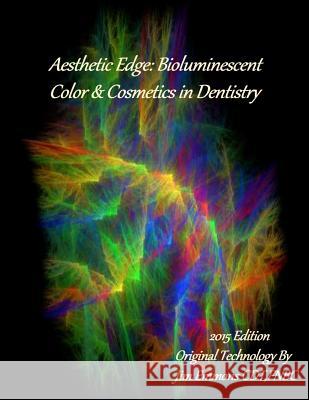 Aesthetic Edge: Bioluminescent Color & Cosmetics in Dentistry MR Jim Emmons 9781512378481 Createspace