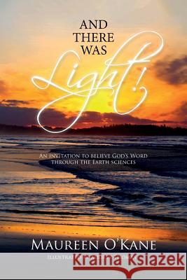 And there was Light!: An invitation to believe God's Word through the Earth sciences Thomas, Audrey 9781512379808 Createspace