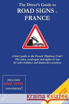 The Driver's Guide to French Road Signs Christopher Anthony Malden 9781512381672 Createspace