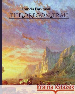 The Oregon Trail Francis Parkman 9781512382303