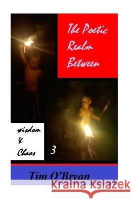 The Poetic Realm Between Wisdom and Chaos: part 3 O'Bryan, Tim 9781512383065 Createspace Independent Publishing Platform