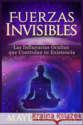 Fuerzas Invisibles: Las Influencias Ocultas que Controlan tu Existencia Ochoa, Mayda 9781512383348