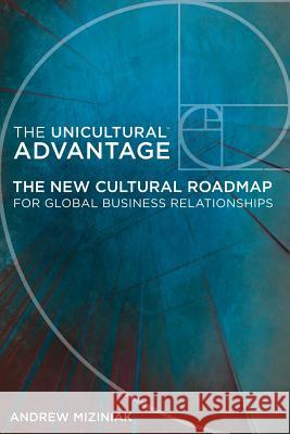 The Unicultural Advantage: The New Cultural Roadmap For Global Business Relationships Miziniak, Andrew 9781512383904 Createspace
