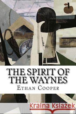 The Spirit of the Waynes Ethan Cooper 9781512384093 Createspace