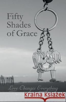 Fifty Shades of Grace: Love Changes Everything Nicholas J. Deere 9781512385755 Createspace