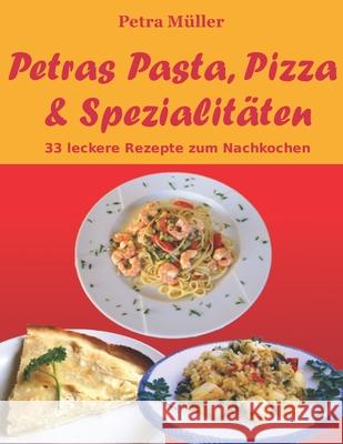 Petras Pasta, Pizza & Spezialitäten: 33 leckere Rezepte zum Nachkochen Müller, Petra 9781512386691