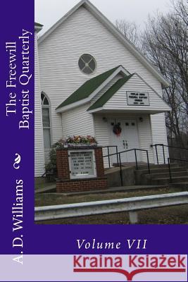 The Freewill Baptist Quarterly: Volume VII A. D. Williams Alton E. Loveless 9781512386851 Createspace