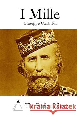 I Mille Giuseppe Garibaldi The Perfect Library 9781512387735 Createspace