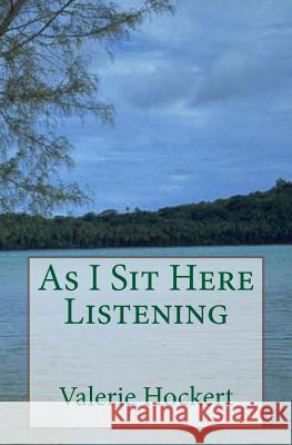 As I Sit Here Listening Valerie Hockert 9781512388169 Createspace