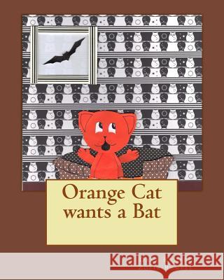 Orange Cat wants a Bat Rempel, Zofia 9781512389654 Createspace