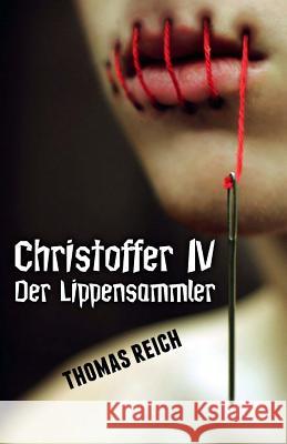 Christoffer IV: Der Lippensammler Thomas Reich 9781512391145 Createspace Independent Publishing Platform