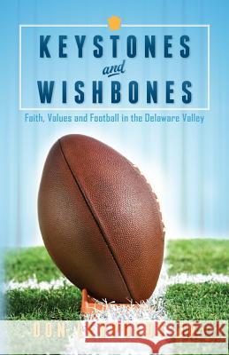 Keystones and Wishbones: Faith, Values and Football in the Delaware Valley Don Leypold 9781512392074 Createspace