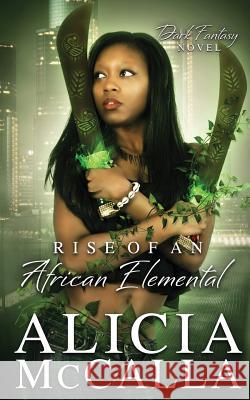 Rise of an African Elemental: A Dark Fantasy Novel Alicia Lynn McCalla 9781512392388