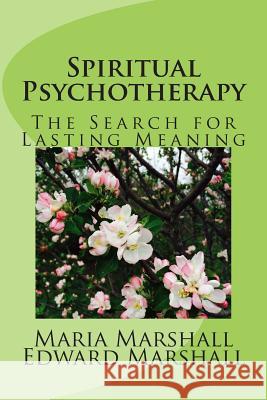 Spiritual Psychotherapy: The Search for Lasting Meaning Edward Marshall Maria Marshall 9781512392395 Createspace