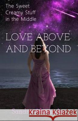 The Sweet Creamy Stuff in the Middle: Love Above and Beyond Sandra Alexander 9781512392425 Createspace Independent Publishing Platform