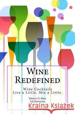 Wine Redefined: Wine Cocktails. Live a Little. Mix a Little. Rebecca Dinulos Kline 9781512392852 Createspace Independent Publishing Platform