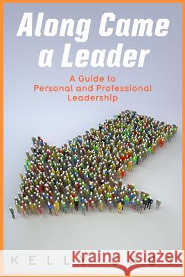 Along Came a Leader: A Guide to Personal and Professional Leadership Kelly Shawn Croy 9781512393064