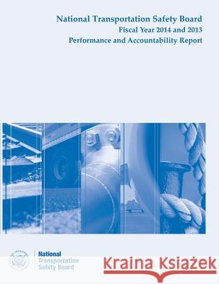 NTSB Fiscal Year 2014 - 2013 Performance and Accountability Report National Transportation Safety Board 9781512394238 Createspace