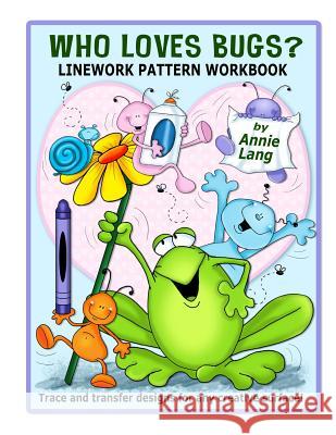 Who Loves Bugs?: Linework Pattern Workbook Annie Lang Annie Lang 9781512394283 Createspace