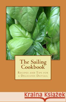 The Sailing Cookbook: Recipes and Tips for a Delicious Daysail Benjamin Doty 9781512396119 Createspace