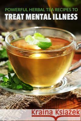 Powerful herbal tea recipes to treat mental illness Carlisle, Patricia a. 9781512396225 Createspace