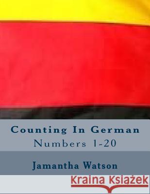 Counting In German: Numbers 1-20 Watson, Jamantha Williams 9781512396270 Createspace