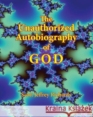 The Unauthorized Autobiography of GOD (Color Edition) Richards, Scott Jeffrey 9781512396942
