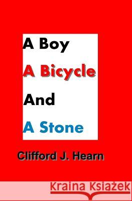 A Boy, a Bicycle and a Stone Clifford J. Hearn 9781512397468 Createspace