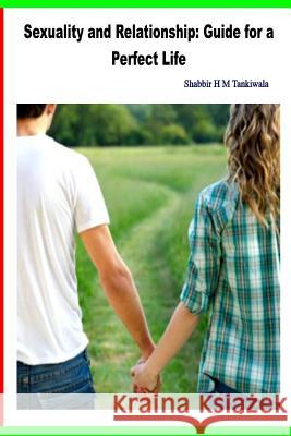 Sexuality and Relationship: Guide for a Perfect Life Shabbir H. M. Tankiwala 9781512397949 Createspace