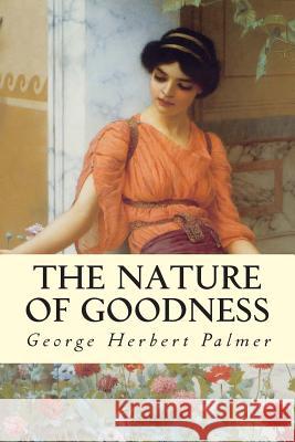 The Nature of Goodness George Herbert Palmer 9781512399295 Createspace