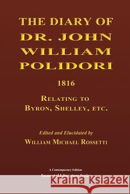 The Diary of Dr. John William Polidori, 1816, Relating to Byron, Shelley, etc. Rossetti, William Michael 9781512399844