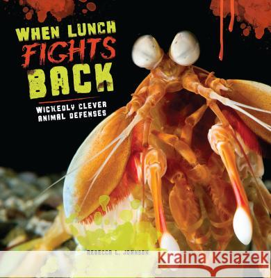 When Lunch Fights Back: Wickedly Clever Animal Defenses Rebecca L. Johnson 9781512400007 Millbrook Press