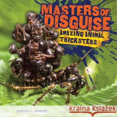 Masters of Disguise: Amazing Animal Tricksters Rebecca L. Johnson 9781512400878